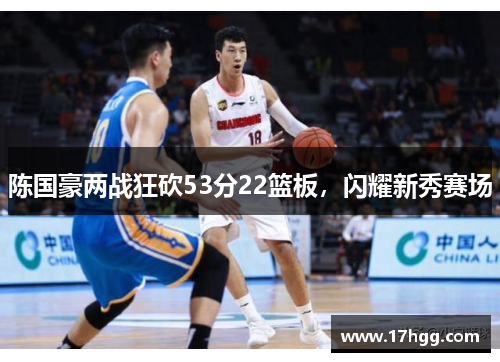 陈国豪两战狂砍53分22篮板，闪耀新秀赛场